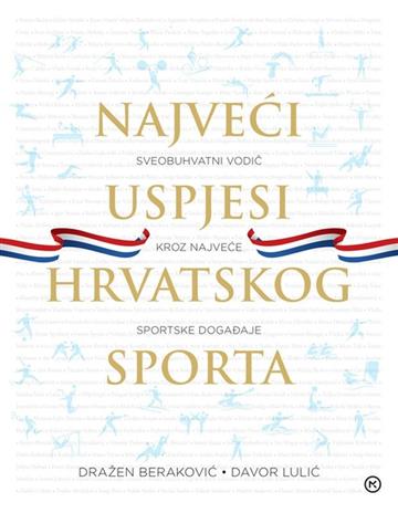 Knjiga Najveći uspjesi hrvatskog sporta autora Dražen Beraković, Davor Lulić izdana 2021 kao tvrdi uvez dostupna u Knjižari Znanje.