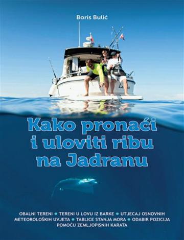 Knjiga Kako pronaći i uloviti ribu na Jadranu autora Boris Bulić izdana 2015 kao meki uvez dostupna u Knjižari Znanje.