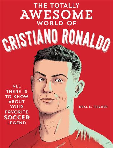 Knjiga Totally Awesome World of Cristiano Ronaldo autora Neal E. Fischer izdana 2025 kao meki uvez dostupna u Knjižari Znanje.