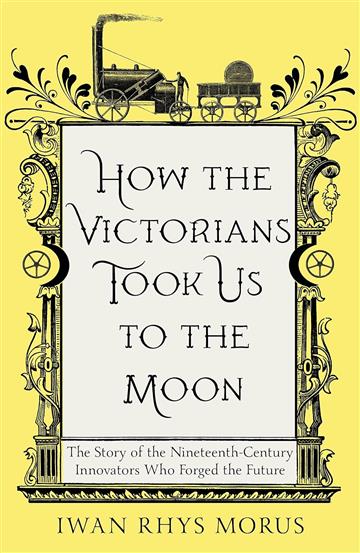 Knjiga How The Victorians Took Us To The Moon autora Iwan Rhys Morus izdana 2023 kao meki uvez dostupna u Knjižari Znanje.