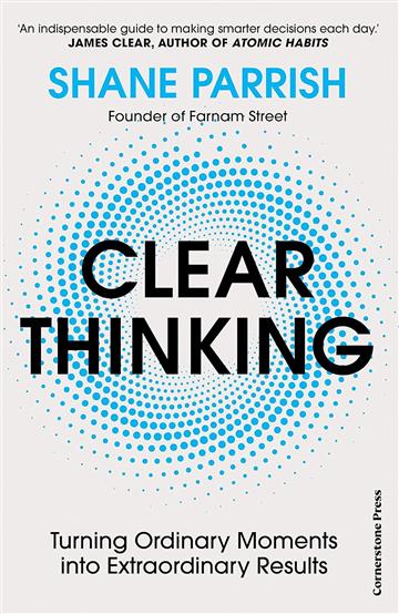 Knjiga Clear Thinking autora Shane Parrish izdana 2023 kao meki uvez dostupna u Knjižari Znanje.
