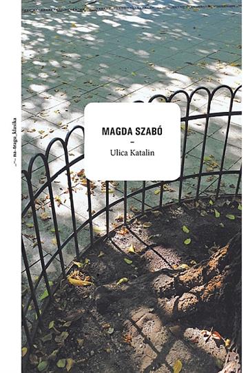 Knjiga Ulica Katalin autora Magda Szabó izdana 2017 kao tvrdi uvez dostupna u Knjižari Znanje.