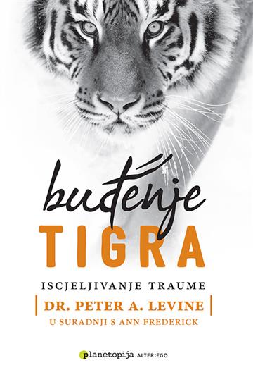 Knjiga Buđenje tigra - Iscjeljivanje traume autora Peter A. Levine, Ann Frederick izdana 2017 kao meki uvez dostupna u Knjižari Znanje.