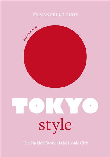 Knjiga Little Book of Tokyo Style autora Emanuelle Dirix izdana 2023 kao tvrdi uvez dostupna u Knjižari Znanje.