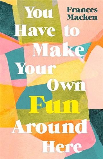 Knjiga You Have to Make Your Own Fun Around Here autora Frances Macken izdana 2020 kao meki uvez dostupna u Knjižari Znanje.