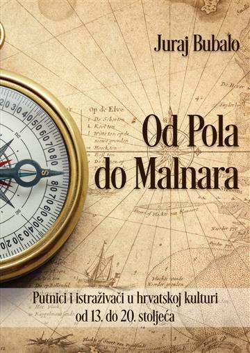 Knjiga Od Pola do Malnara - putnici i istraživači u hrvatskoj kulturi od 13. do 20. stoljeća autora Juraj Bubalo izdana 2024 kao tvrdi dostupna u Knjižari Znanje.