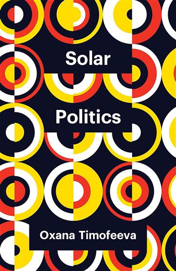 Knjiga Solar Politics autora Oxana Timofeeva izdana 2022 kao meki uvez dostupna u Knjižari Znanje.
