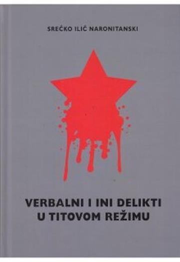 Knjiga Verbalni i ini delikti u Titovom režimu autora Srećko Ilić Naronitanski izdana 2023 kao tvrdi uvez dostupna u Knjižari Znanje.