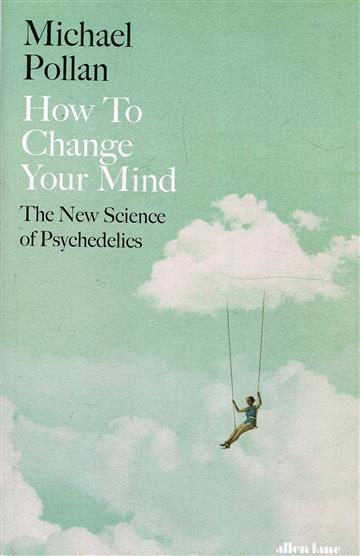 Knjiga How to Change Your Mind : The New Science of Psychedelics autora Michael Pollan izdana 2019 kao meki uvez dostupna u Knjižari Znanje.