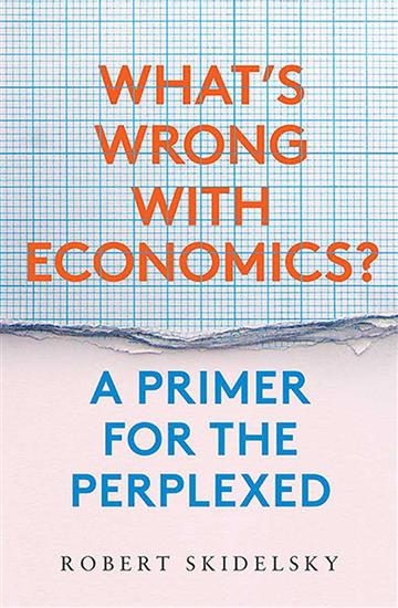 Knjiga What's Wrong with Economics? A Primer for the Perplexed autora Robert Skidelsky izdana 2020 kao tvrdi uvez dostupna u Knjižari Znanje.