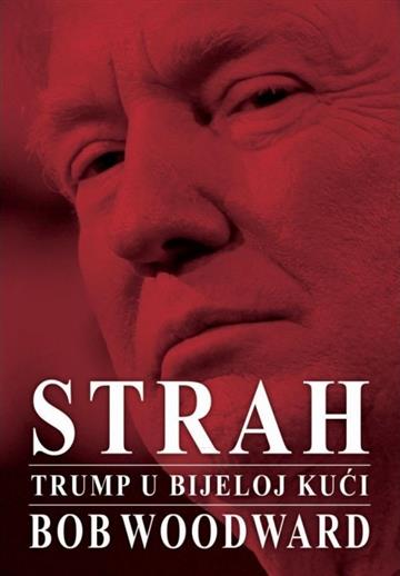 Knjiga Strah autora Bob Woodward izdana 2018 kao meki uvez dostupna u Knjižari Znanje.