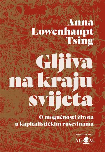 Knjiga Gljiva na kraju svijeta autora Anna Lowenhaupt Tsing izdana 2026 kao tvrdi uvez dostupna u Knjižari Znanje.