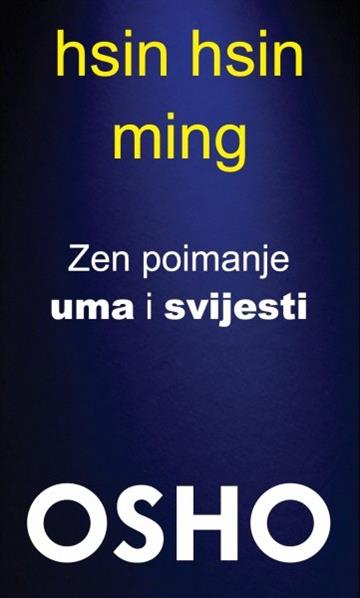 Knjiga Hsin hsin ming,  zen - poimanje uma i svijesti autora Osho izdana 2021 kao meki uvez dostupna u Knjižari Znanje.
