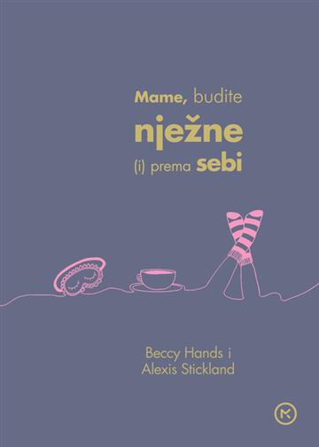 Knjiga Mame, budite nježne (i) prema sebi autora Beccy Hands, Alexis Stickland izdana 2022 kao tvrdi uvez dostupna u Knjižari Znanje.