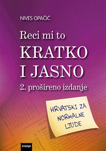 Knjiga Reci mi to kratko i jasno - prošireno izdanje autora Nives Opačić izdana  kao tvrdi uvez dostupna u Knjižari Znanje.