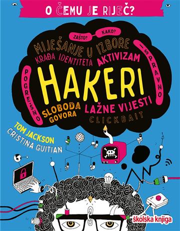 Knjiga Hakeri - O čemu je riječ? autora Tom Jackson, Cristina Guitian izdana 2022 kao meki uvez dostupna u Knjižari Znanje.
