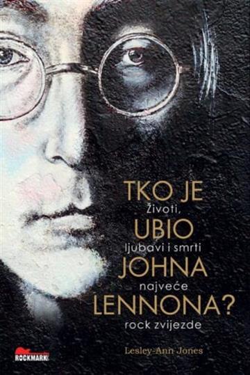 Knjiga Tko je ubio Johna Lennona - Životi, ljub avi i smrti najveće rock zvijezde autora Lesley-Ann Jones izdana 2020 kao meki uvez dostupna u Knjižari Znanje.