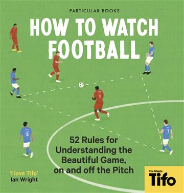 Knjiga How To Watch Football autora Tifo - The Athletic izdana 2022 kao tvrdi uvez dostupna u Knjižari Znanje.