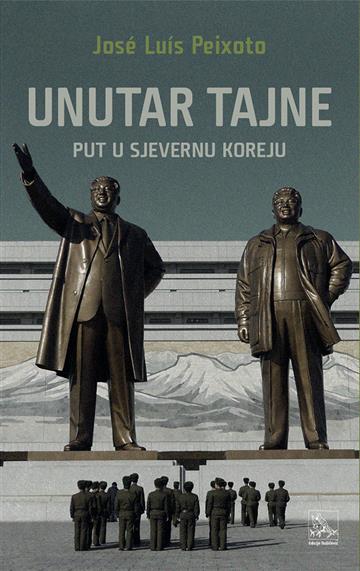 Knjiga Unutar tajne: Put u Sjevernu Koreju autora José Luís Peixoto izdana 2020 kao meki uvez dostupna u Knjižari Znanje.