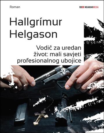 Knjiga Vodič za uredan život: mali savjeti profesionalnog ubojice autora Hallgrímur Helgason izdana 2013 kao meki uvez dostupna u Knjižari Znanje.