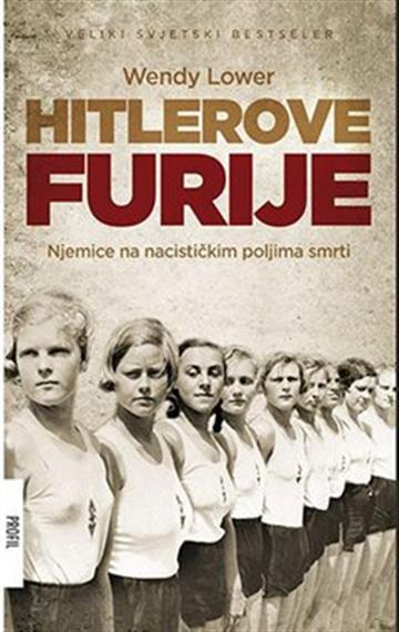 Knjiga Hitlerove furije : Njemice na nacističkim poljima smrti autora Wendy Lower izdana 2014 kao meki uvez dostupna u Knjižari Znanje.