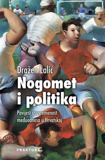 Knjiga Nogomet i politika autora Dražen Lalić izdana 2018 kao tvrdi uvez dostupna u Knjižari Znanje.