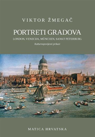 Knjiga Portreti gradova: London, Venecija, Munchen, Sankt Petersburg autora Viktor Žmegač izdana 2019 kao tvrdi uvez dostupna u Knjižari Znanje.