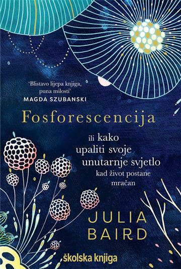 Knjiga Fosforescencija ili kako upaliti svoje unutarnje svjetlo kad život postane mračan autora Julia Baird izdana 2022 kao meki uvez dostupna u Knjižari Znanje.