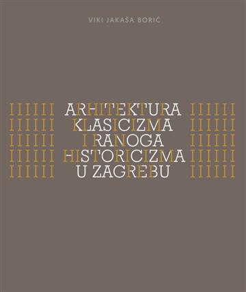 Knjiga Arhitektura klasicizma i ranoga historicizma u Zagrebu autora Viki Jakaša Borić izdana 2018 kao meki uvez dostupna u Knjižari Znanje.