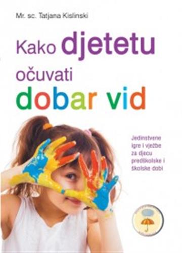 Knjiga Kako djetetu očuvati dobar vid autora Tatjana Kislinski izdana 2011 kao meki uvez dostupna u Knjižari Znanje.
