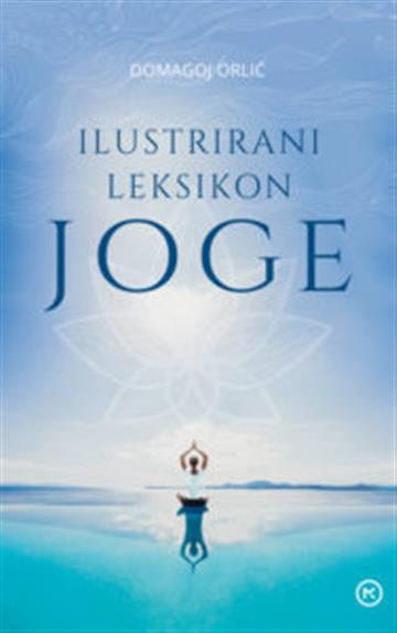 Knjiga Ilustrirani leksikon joge autora Domagoj Orlić izdana 2017 kao meki uvez dostupna u Knjižari Znanje.