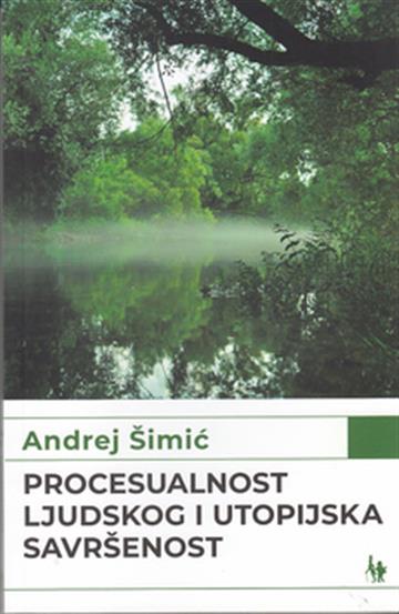 Knjiga Procesualnost ljudskog i utopijska savršenost autora Andrej Šimić izdana 2022 kao meki uvez dostupna u Knjižari Znanje.