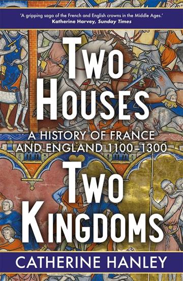 Knjiga Two Houses, Two Kingdoms: History of France & England 1100-1300 autora Catherine Hanley izdana 2023 kao meki uvez dostupna u Knjižari Znanje.