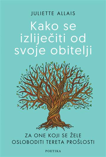 Knjiga Kako se izliječiti od svoje obitelji autora Juliette Allais izdana 2022 kao meki dostupna u Knjižari Znanje.