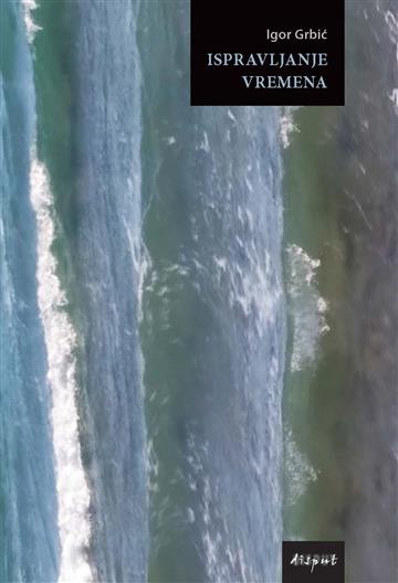 Knjiga Ispravljanje vremena autora Igor Grbić izdana 2026 kao tvrdi uvez dostupna u Knjižari Znanje.
