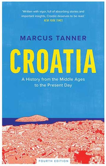 Knjiga Croatia: A History from the Middle Ages to the Present Day (Fourth Edition) autora Marcus Tanner izdana 2019 kao meki uvez dostupna u Knjižari Znanje.