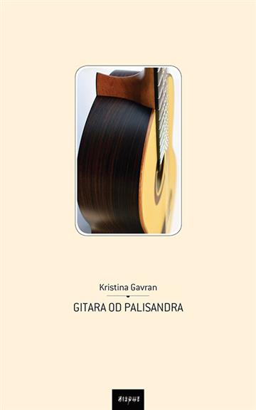 Knjiga Gitara od palisandra autora Kristina Gavran izdana 2018 kao tvrdi uvez dostupna u Knjižari Znanje.