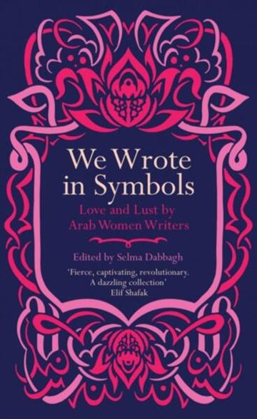 Knjiga We Wrote in Symbols: Love & Lust by Arab Women Writers autora Selma Dabbagh izdana 2021 kao meki uvez dostupna u Knjižari Znanje.