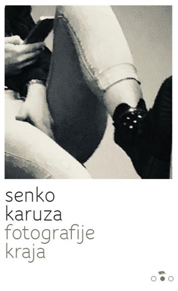 Knjiga Fotografije kraja autora Senko Karuza izdana  kao meki uvez dostupna u Knjižari Znanje.