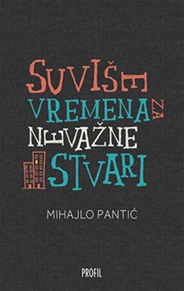 Knjiga Suviše vremena za nevažne stvari autora Mihajlo Pantić izdana 2018 kao  dostupna u Knjižari Znanje.