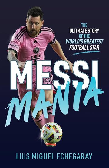 Knjiga Messi Mania autora Luis Miguel Echegara izdana 2025 kao meki uvez dostupna u Knjižari Znanje.