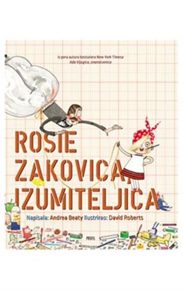 Knjiga Rosie Zakovica, izumiteljica autora Andrea Beaty izdana 2022 kao tvrdi uvez dostupna u Knjižari Znanje.