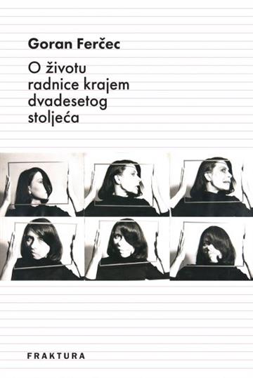 Knjiga O životu radnice krajem 20. st. autora Goran Ferčec izdana 2021 kao tvrdi uvez dostupna u Knjižari Znanje.