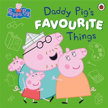 Knjiga Peppa Pig: Daddy Pig's Favourite Things autora Peppa Pig izdana 2025 kao meki uvez dostupna u Knjižari Znanje.