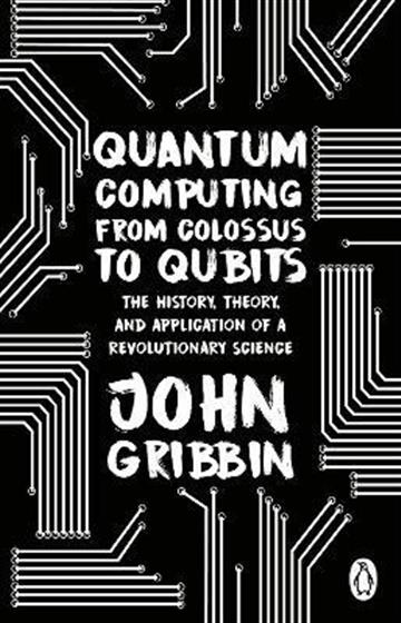 Knjiga Quantum Computing from Colossus to Qubits autora John Gribbin izdana 2023 kao meki uvez dostupna u Knjižari Znanje.