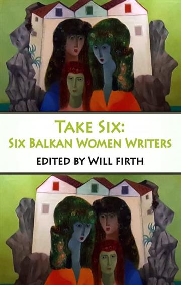 Knjiga Take Six: Six Balkan Women Writers autora Will Firth izdana 2023 kao meki uvez dostupna u Knjižari Znanje.