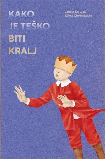 Knjiga Kako je teško biti kralj autora Janus Korczak; Iwona Chmielewska izdana 2022 kao tvrdi uvez dostupna u Knjižari Znanje.