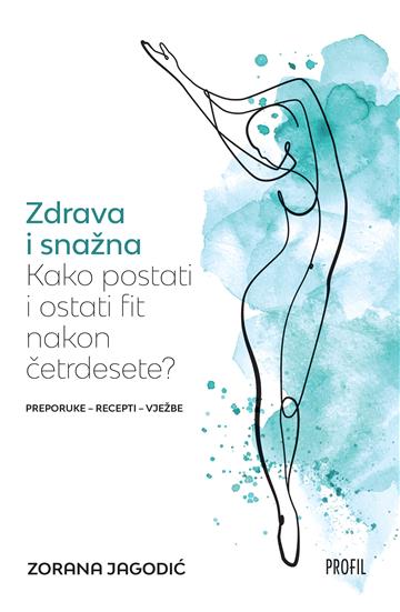 Knjiga Zdrava i snažna: Kako postati i ostati fit nakon četrdesete autora Zorana Jagodić izdana 2024 kao meki uvez dostupna u Knjižari Znanje.