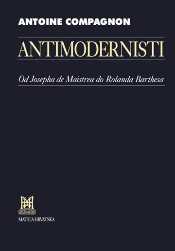 Knjiga Antimodernisti autora Antoine Compagnon izdana 2020 kao tvrdi uvez dostupna u Knjižari Znanje.