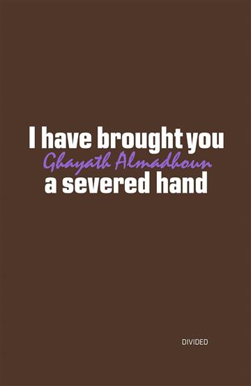 Knjiga I Have Brought You a Severed Hand autora Ghayath Almadhoun izdana 2025 kao meki uvez dostupna u Knjižari Znanje.